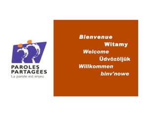 Bienvenue
        Witamy
 Welcome
       Üdvözöljük
Willkommen
       binv'nowe
 