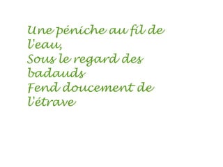 Une péniche au fil de
l'eau,
Sous le regard des
badauds
Fend doucement de
l'étrave
 