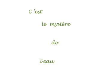 C 'est

     le mystère


         de


     l'eau
 