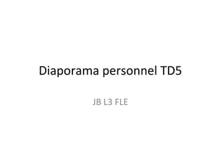Diaporama personnel TD5

        JB L3 FLE
 
