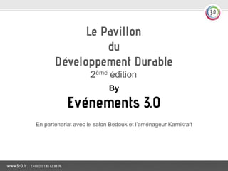 Le Pavillon
du
Développement Durable
2ème édition
By

Evénements 3.0
En partenariat avec le salon Bedouk et l’aménageur Kamikraft

 