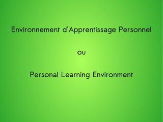 Environnement d'Apprentissage Personnel
ou
Personal Learning Environment

 