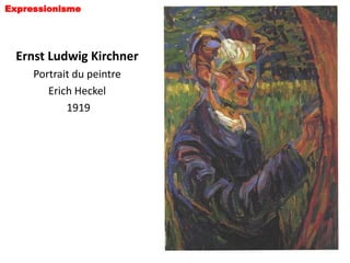 Expressionisme




  Ernst Ludwig Kirchner
     Portrait du peintre
        Erich Heckel
            1919
 