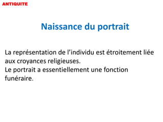 ANTIQUITE




            Naissance du portrait

La représentation de l’individu est étroitement liée
aux croyances religieuses.
Le portrait a essentiellement une fonction
funéraire.
 