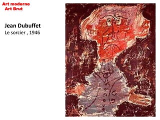 Art moderne
 Art Brut



 Jean Dubuffet
 Le sorcier , 1946
 
