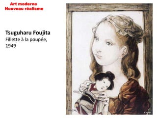 Art moderne
Nouveau réalisme




Tsuguharu Foujita
Fillette à la poupée,
1949
 