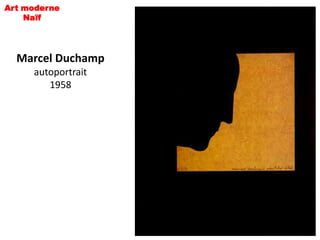 Art moderne
    Naïf




  Marcel Duchamp
     autoportrait
        1958
 
