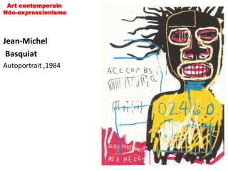 Art contemporain
Néo-expressionisme




Jean-Michel
 Basquiat
Autoportrait ,1984
 