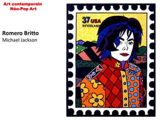 Art contemporain
   Néo-Pop Art




Romero Britto
Michael Jackson
 