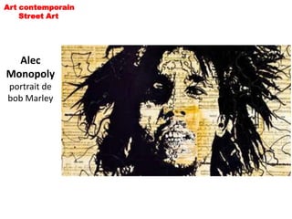 Art contemporain
    Street Art




  Alec
Monopoly
portrait de
bob Marley
 
