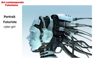 Art contemporain
   Futurisme




 Portrait
 Futuriste
 cyber girl
 