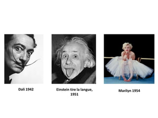 Dali 1942   Einstein tire la langue,   Marilyn 1954
                     1951
 