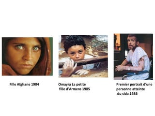Fille Afghane 1984   Omayra La petite      Premier portrait d’une
                     fille d'Armero 1985   personne atteinte
                                           du sida 1986
 