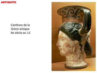ANTIQUITE




     Canthare de la
     Grèce antique
     4e siècle av. J.C
 