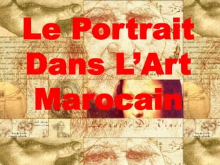Le Portrait
Dans L’Art
 Marocain
 