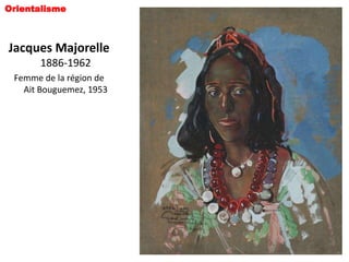 Orientalisme



Jacques Majorelle
      1886-1962
 Femme de la région de
   Ait Bouguemez, 1953
 