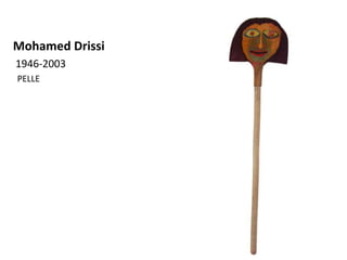 Mohamed Drissi
1946-2003
PELLE
 