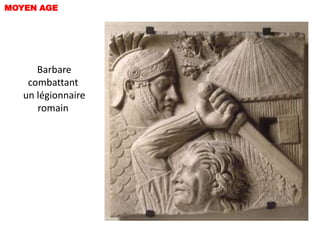 MOYEN AGE




      Barbare
    combattant
   un légionnaire
      romain
 