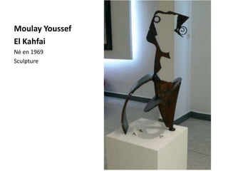 Moulay Youssef
El Kahfai
Né en 1969
Sculpture
 