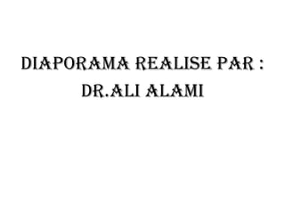 DIAPORAMA REALISE PAR :
     Dr.ALI ALAMI
 