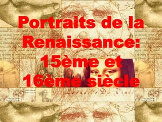 Portraits de la
Renaissance:
  15ème et
16ème siècle
 