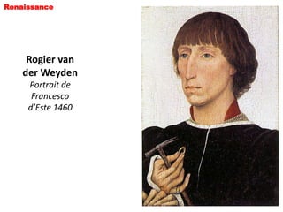 Renaissance




     Rogier van
    der Weyden
     Portrait de
      Francesco
     d’Este 1460
 