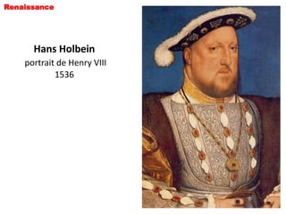 Renaissance




      Hans Holbein
    portrait de Henry VIII
            1536
 