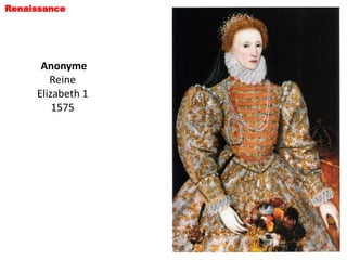 Renaissance




      Anonyme
        Reine
     Elizabeth 1
         1575
 