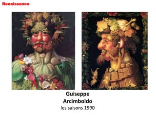 Renaissance




                Guiseppe
               Arcimboldo
              les saisons 1590
 
