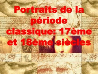 Portraits de la
     période
classique: 17ème
et 18ème siècles
 