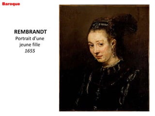 Baroque




    REMBRANDT
     Portrait d’une
       jeune fille
         1655
 