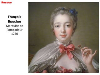 Rococo




   François
   Boucher
  Marquise de
  Pompadour
     1750
 