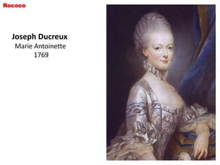 Rococo




  Joseph Ducreux
   Marie Antoinette
         1769
 