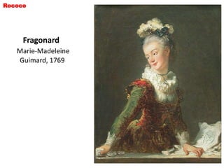 Rococo




     Fragonard
   Marie-Madeleine
   Guimard, 1769
 