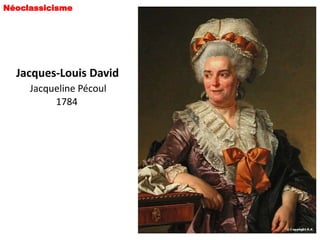 Néoclassicisme




  Jacques-Louis David
     Jacqueline Pécoul
          1784
 