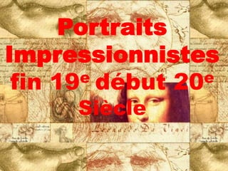 Portraits
Impressionnistes
 fin 19e début 20e

      Siècle
 