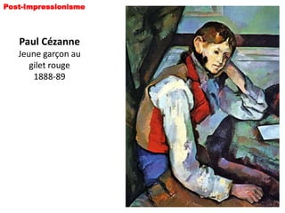 Post-Impressionisme




   Paul Cézanne
   Jeune garçon au
      gilet rouge
       1888-89
 