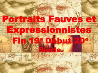 Portraits Fauves et
 Expressionnistes
  Fin   19 e   Début   20e

          Siècle
 