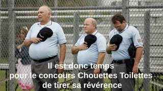 Il est donc temps
pour le concours Chouettes Toilettes
de tirer sa révérence
 