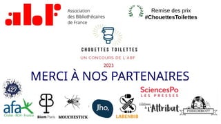 MERCI À NOS PARTENAIRES
Remise des prix
#ChouettesToilettes
MOUCHESTICK
 