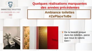Quelques réalisations marquantes
des années précédentes
● De la beauté jusque
dans les toilettes, parce
que nous le valons
bien !
Ambiance toilettes
#ZePlaceToBe
 