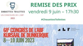 REMISE DES PRIX
vendredi 9 juin – 17h30
#ChouettesToilettes
 