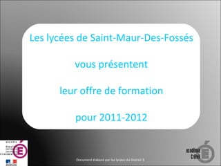 Les lycées de Saint-Maur-Des-Fossés vous présentent leur offre de formation pour 2011-2012 Document élaboré par les lycées du District 3 