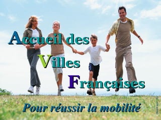 Accueil des
   Villes
        Françaises


                            UNAVF 2011 – V4
 Pour réussir la mobilité
 