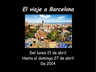 El viaje a Barcelona

Del lunes 21 de abril
Hasta el domingo 27 de abril
De 2014

 