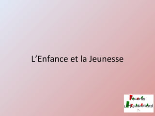 L’Enfance et la Jeunesse
 
