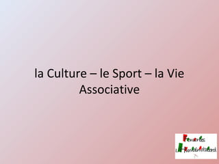 la Culture – le Sport – la Vie
Associative
 