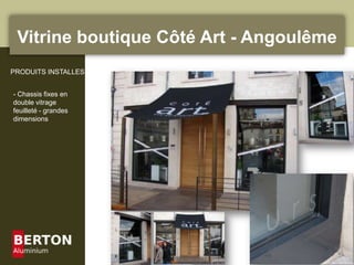 Vitrine boutique Côté Art - Angoulême PRODUITS INSTALLES - Chassis fixes en double vitrage feuilleté - grandes dimensions 