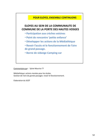 Commentaire par : Sylvie Maurice ??
Médiathèque: actions menées pour les écoles.
Gestion de l’aire de grands passages: revoir le fonctionnement.
Elaboration du SCOT
52
 