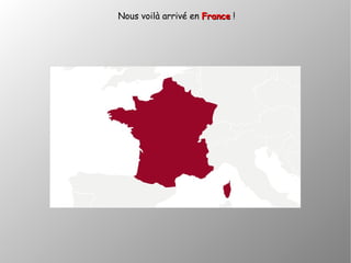Nous voilà arrivé en FranceFrance !
 